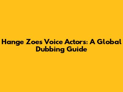 Hange Zoe's Voice Actors: A Global Dubbing Guide