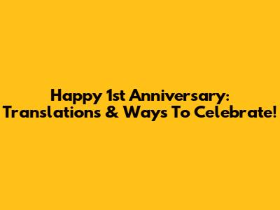 Happy 1st Anniversary: Translations & Ways To Celebrate!