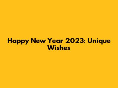 Happy New Year 2023: Unique Wishes