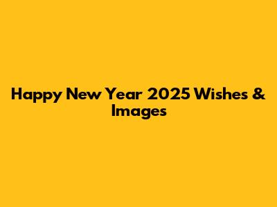 Happy New Year 2025 Wishes & Images