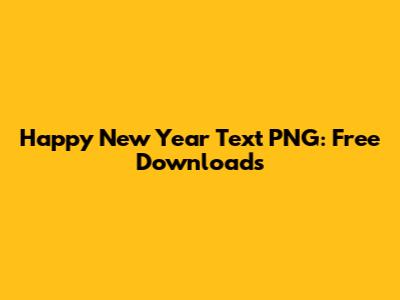 Happy New Year Text PNG: Free Downloads