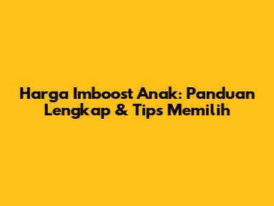 Harga Imboost Anak: Panduan Lengkap & Tips Memilih