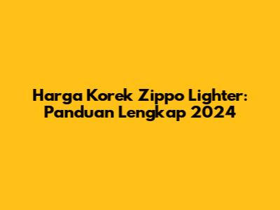Harga Korek Zippo Lighter: Panduan Lengkap 2024