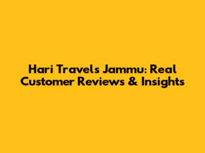 Hari Travels Jammu: Real Customer Reviews & Insights