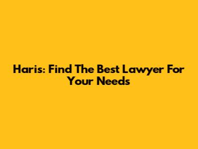 Haris: Find The Best Lawyer For Your Needs