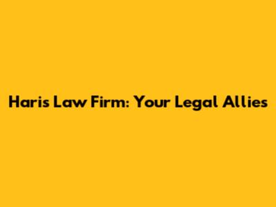 Haris Law Firm: Your Legal Allies
