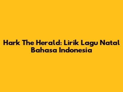 Hark The Herald: Lirik Lagu Natal Bahasa Indonesia