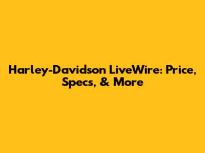 Harley-Davidson LiveWire: Price, Specs, & More