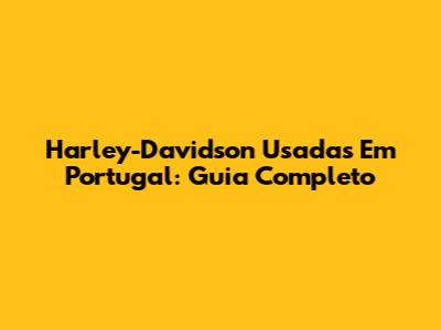 Harley-Davidson Usadas Em Portugal: Guia Completo