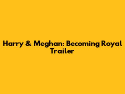 Harry & Meghan: Becoming Royal Trailer