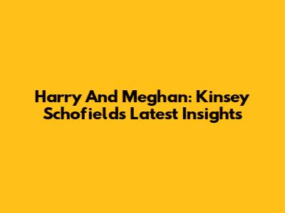 Harry And Meghan: Kinsey Schofield's Latest Insights