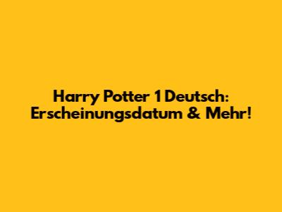 Harry Potter 1 Deutsch: Erscheinungsdatum & Mehr!