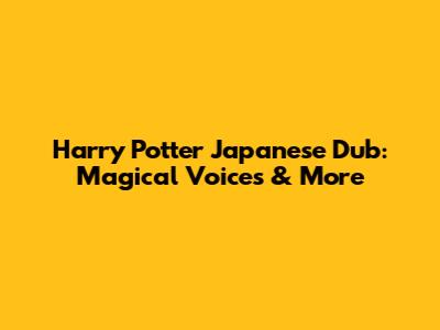 Harry Potter Japanese Dub: Magical Voices & More