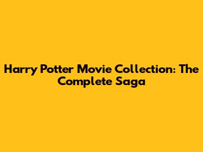 Harry Potter Movie Collection: The Complete Saga