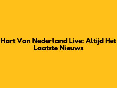 Hart Van Nederland Live: Altijd Het Laatste Nieuws