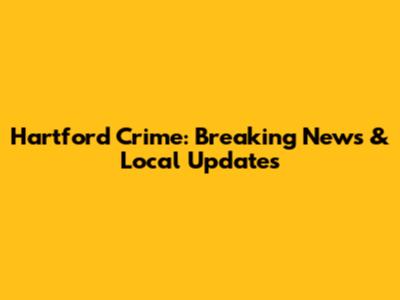 Hartford Crime: Breaking News & Local Updates