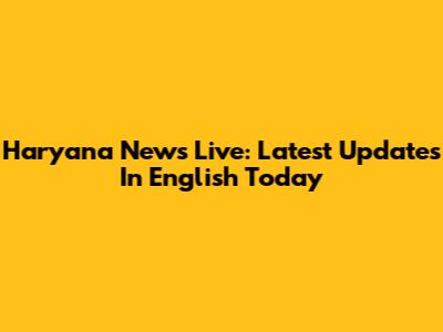 Haryana News Live: Latest Updates In English Today