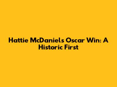 Hattie McDaniel's Oscar Win: A Historic First