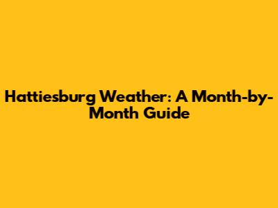 Hattiesburg Weather: A Month-by-Month Guide