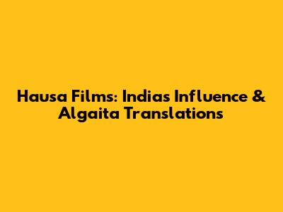 Hausa Films: India's Influence & Algaita Translations