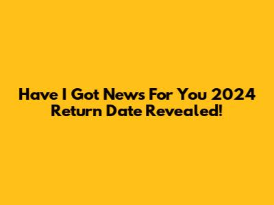 Have I Got News For You 2024 Return Date Revealed!