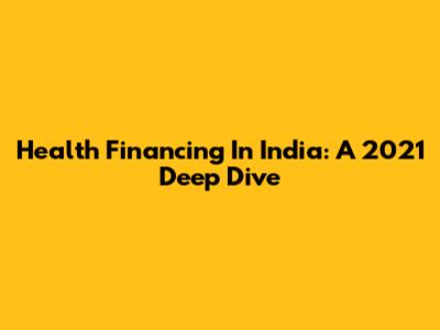 Health Financing In India: A 2021 Deep Dive