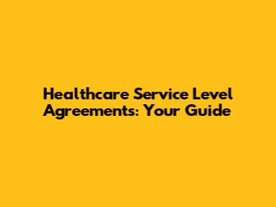 Healthcare Service Level Agreements: Your Guide