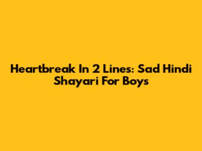Heartbreak In 2 Lines: Sad Hindi Shayari For Boys