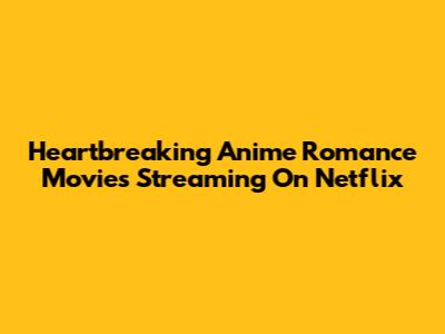 Heartbreaking Anime Romance Movies Streaming On Netflix