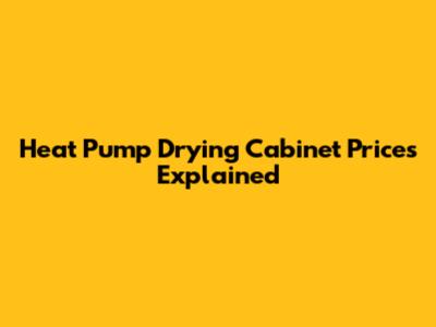 Heat Pump Drying Cabinet Prices Explained