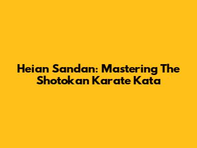Heian Sandan: Mastering The Shotokan Karate Kata