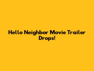 Hello Neighbor Movie Trailer Drops!