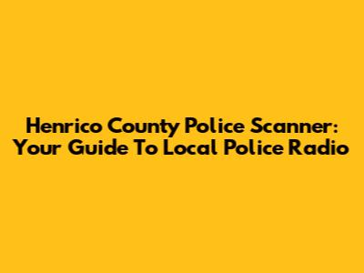 Henrico County Police Scanner: Your Guide To Local Police Radio