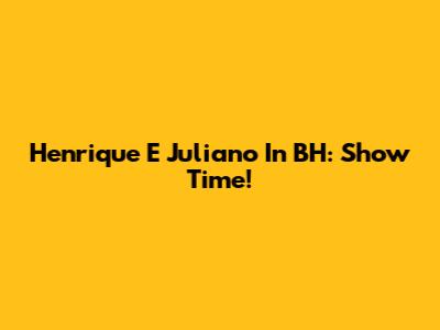 Henrique E Juliano In BH: Show Time!