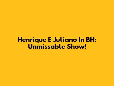 Henrique E Juliano In BH: Unmissable Show!