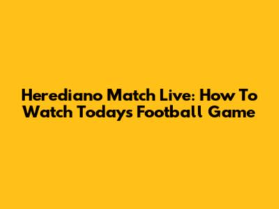Herediano Match Live: How To Watch Today's Football Game