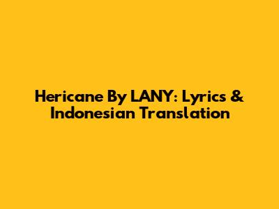 Hericane By LANY: Lyrics & Indonesian Translation