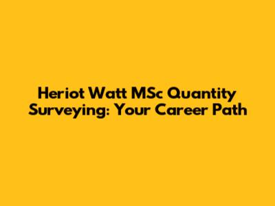 Heriot Watt MSc Quantity Surveying: Your Career Path