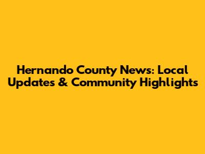 Hernando County News: Local Updates & Community Highlights