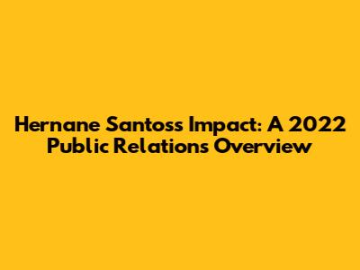 Hernane Santos's Impact: A 2022 Public Relations Overview