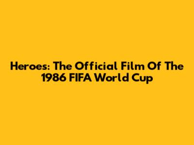 Heroes: The Official Film Of The 1986 FIFA World Cup
