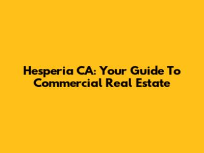Hesperia CA: Your Guide To Commercial Real Estate
