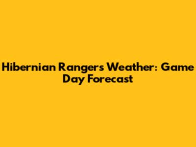 Hibernian Rangers Weather: Game Day Forecast