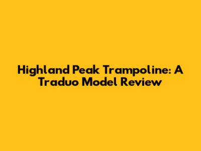 Highland Peak Trampoline: A Traduo Model Review