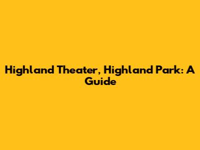 Highland Theater, Highland Park: A Guide