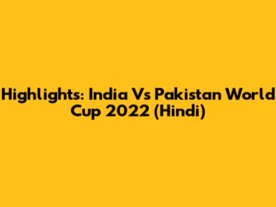 Highlights: India Vs Pakistan World Cup 2022 (Hindi)