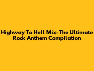 Highway To Hell Mix: The Ultimate Rock Anthem Compilation