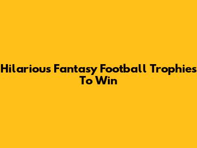 Hilarious Fantasy Football Trophies To Win