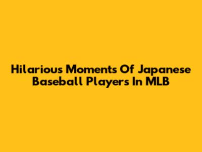 Hilarious Moments Of Japanese Baseball Players In MLB