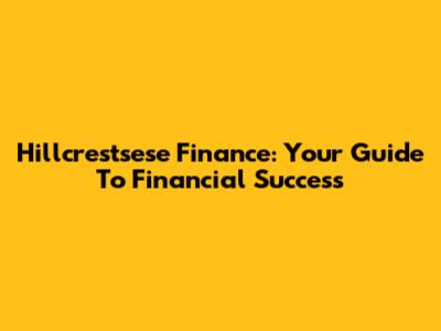 Hillcrestsese Finance: Your Guide To Financial Success
